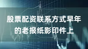 股票配资联系方式早年的老报纸影印件上