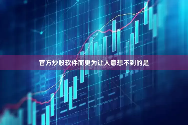 官方炒股软件而更为让人意想不到的是