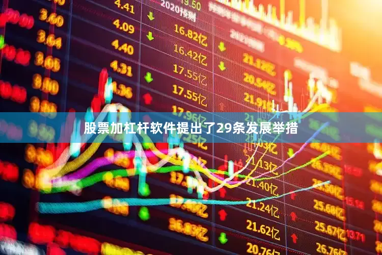 股票加杠杆软件提出了29条发展举措