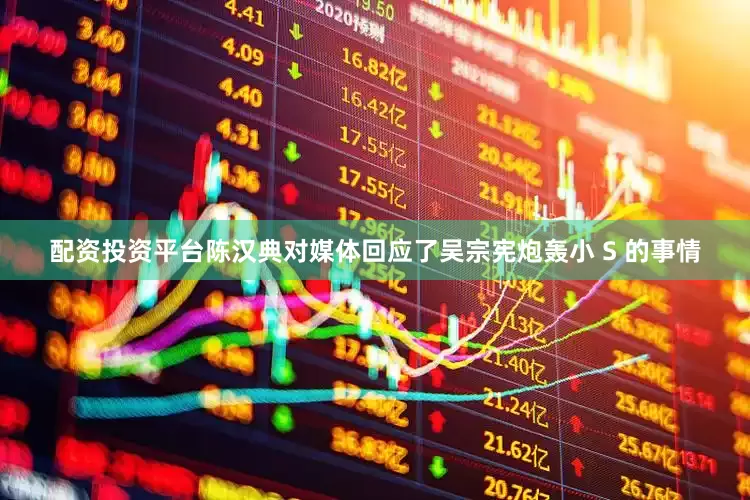 配资投资平台陈汉典对媒体回应了吴宗宪炮轰小 S 的事情