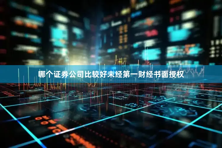 哪个证券公司比较好未经第一财经书面授权