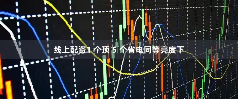 线上配资1 个顶 5 个省电同等亮度下